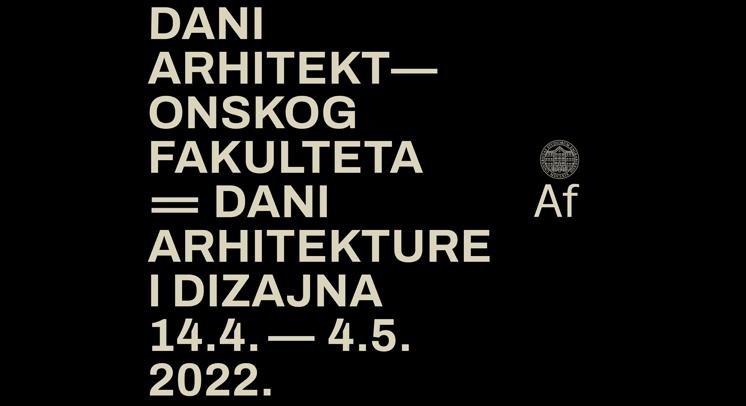 DANI ARHITEKTONSKOG FAKULTETA 14.4. — 4. 5. 2022.